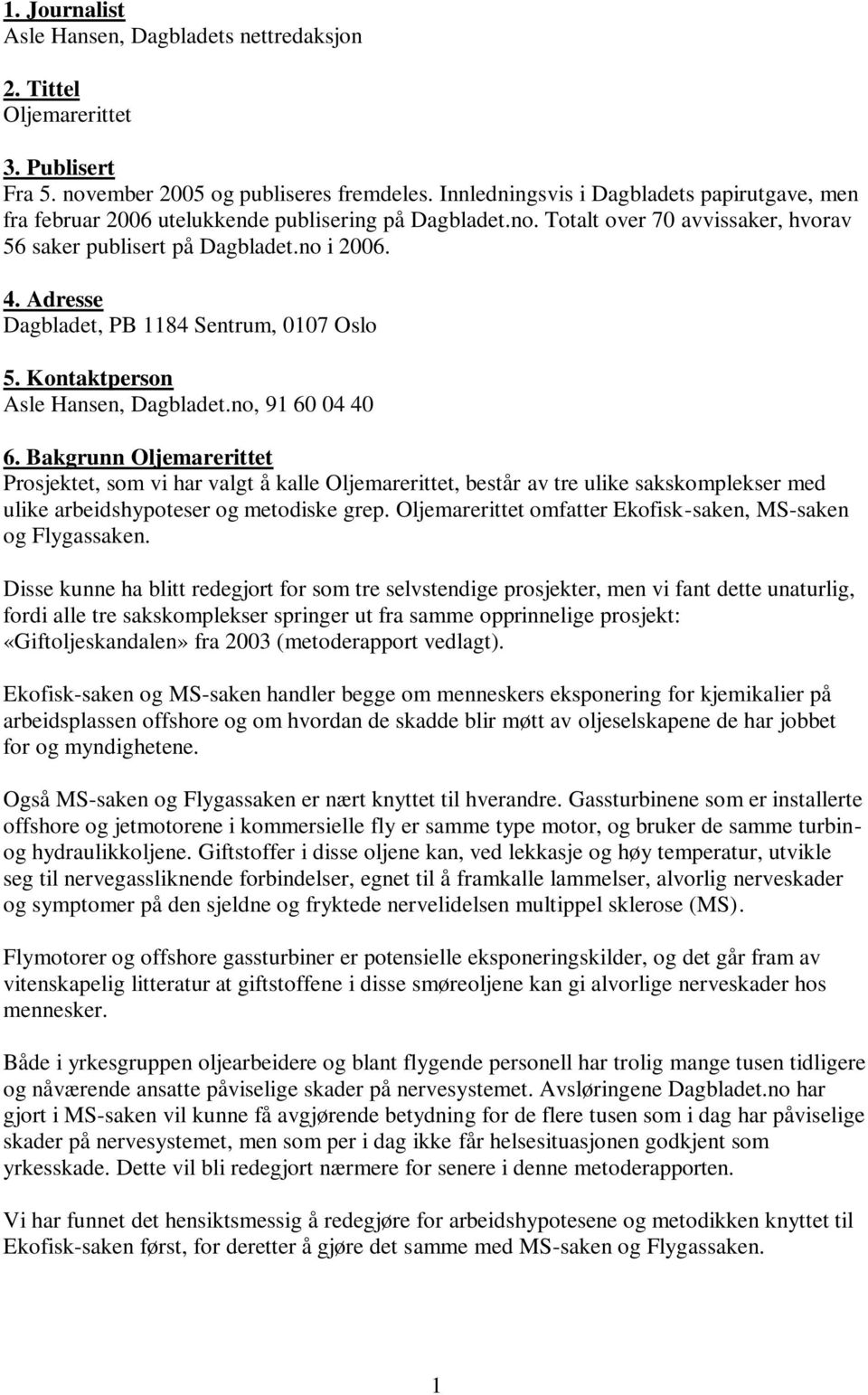 Adresse Dagbladet, PB 1184 Sentrum, 0107 Oslo 5. Kontaktperson Asle Hansen, Dagbladet.no, 91 60 04 40 6.