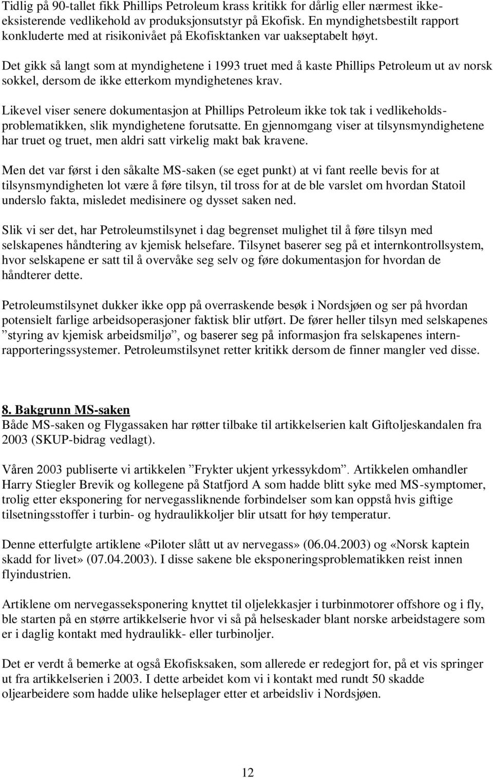 Det gikk så langt som at myndighetene i 1993 truet med å kaste Phillips Petroleum ut av norsk sokkel, dersom de ikke etterkom myndighetenes krav.