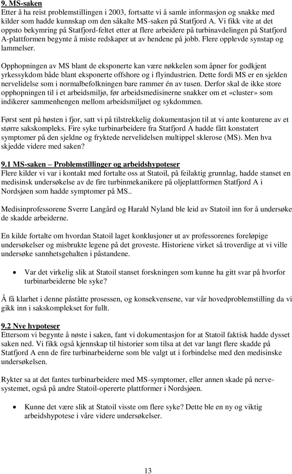 Flere opplevde synstap og lammelser. Opphopningen av MS blant de eksponerte kan være nøkkelen som åpner for godkjent yrkessykdom både blant eksponerte offshore og i flyindustrien.