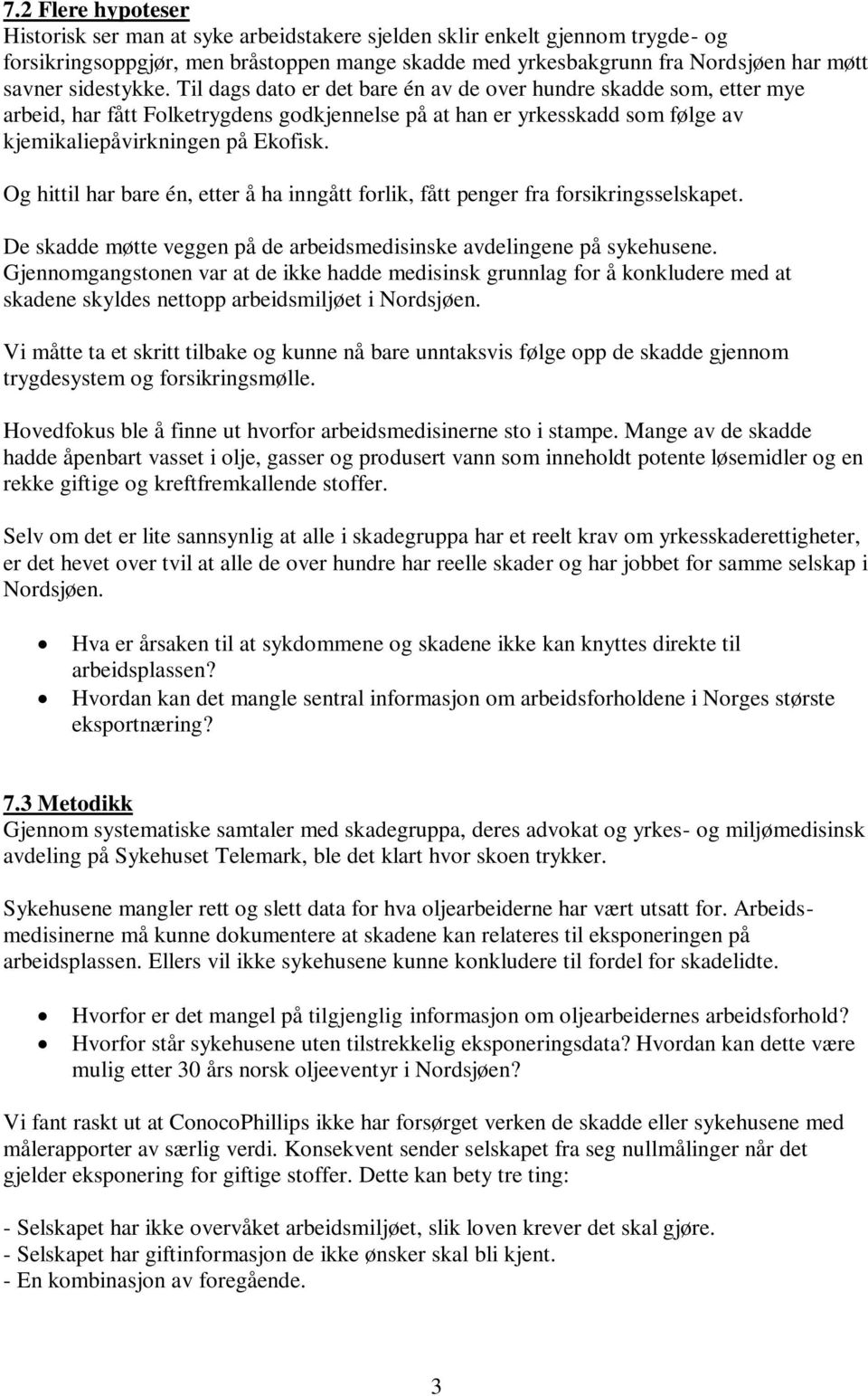 Og hittil har bare én, etter å ha inngått forlik, fått penger fra forsikringsselskapet. De skadde møtte veggen på de arbeidsmedisinske avdelingene på sykehusene.