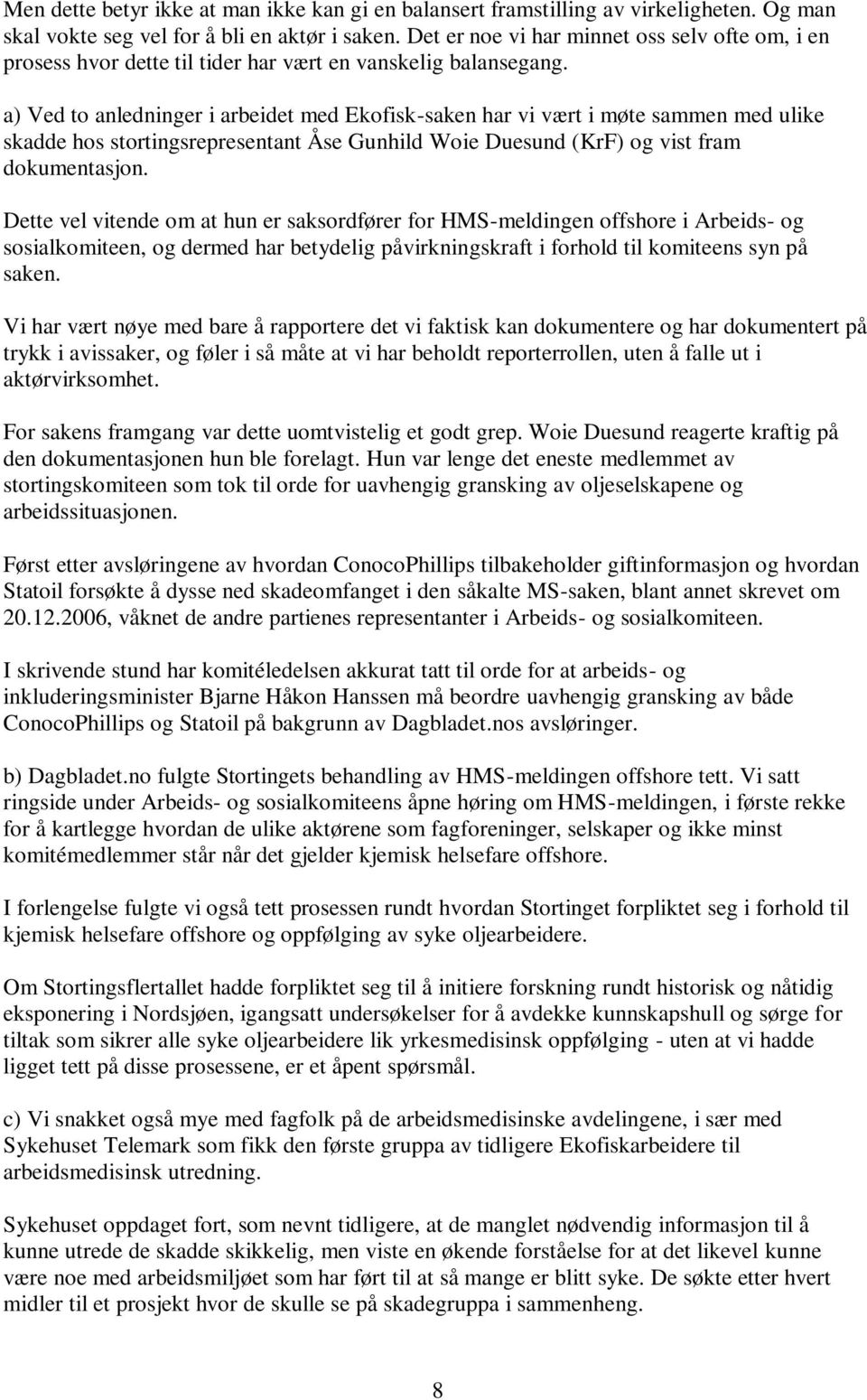 a) Ved to anledninger i arbeidet med Ekofisk-saken har vi vært i møte sammen med ulike skadde hos stortingsrepresentant Åse Gunhild Woie Duesund (KrF) og vist fram dokumentasjon.