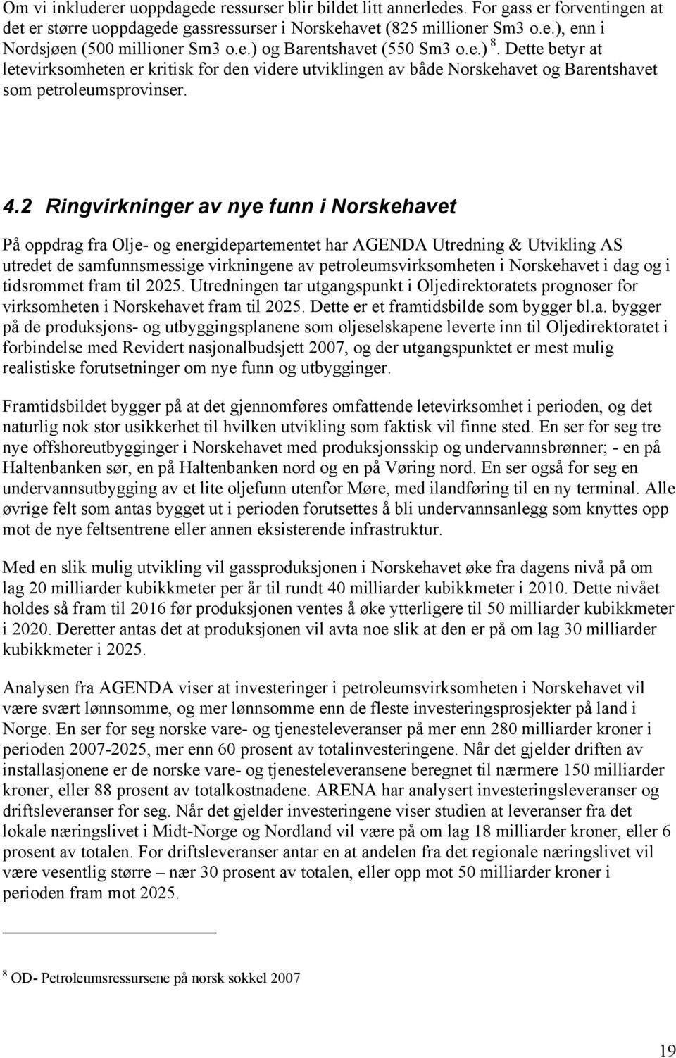 2 Ringvirkninger av nye funn i Norskehavet På oppdrag fra Olje- og energidepartementet har AGENDA Utredning & Utvikling AS utredet de samfunnsmessige virkningene av petroleumsvirksomheten i