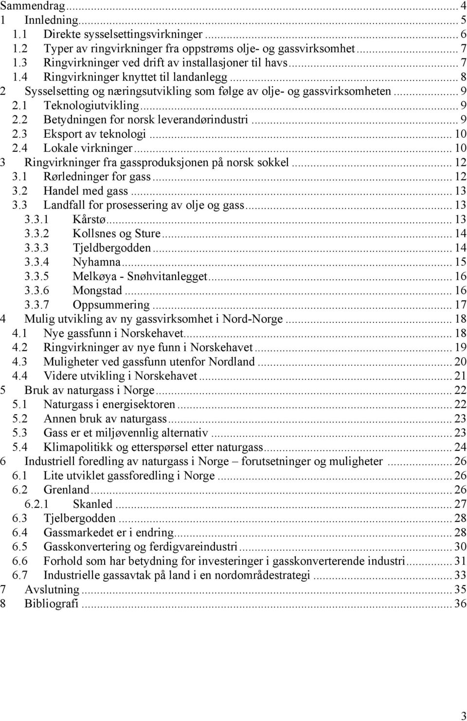 1 Teknologiutvikling... 9 2.2 Betydningen for norsk leverandørindustri... 9 2.3 Eksport av teknologi... 10 2.4 Lokale virkninger... 10 3 Ringvirkninger fra gassproduksjonen på norsk sokkel... 12 3.