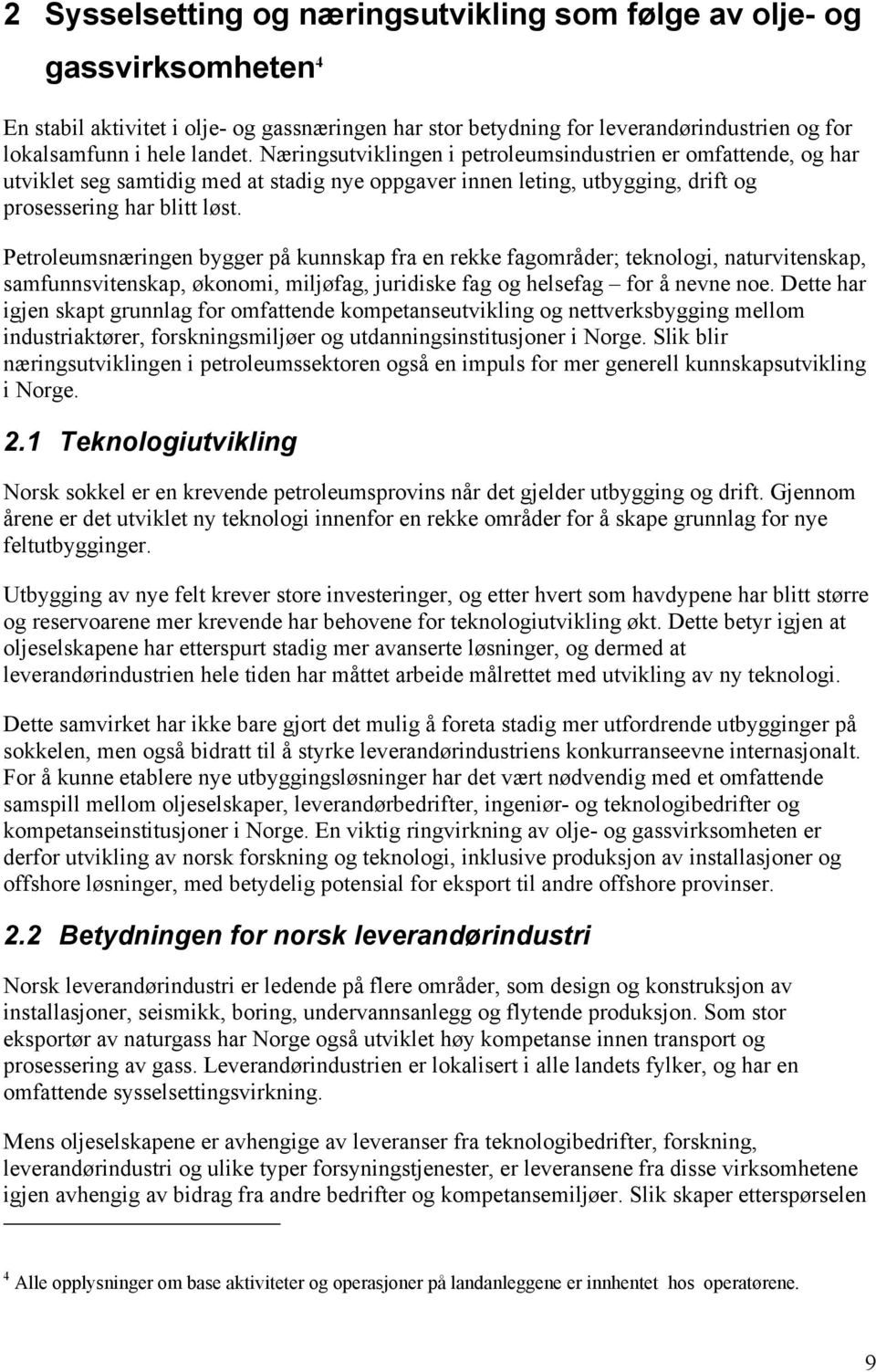 Petroleumsnæringen bygger på kunnskap fra en rekke fagområder; teknologi, naturvitenskap, samfunnsvitenskap, økonomi, miljøfag, juridiske fag og helsefag for å nevne noe.