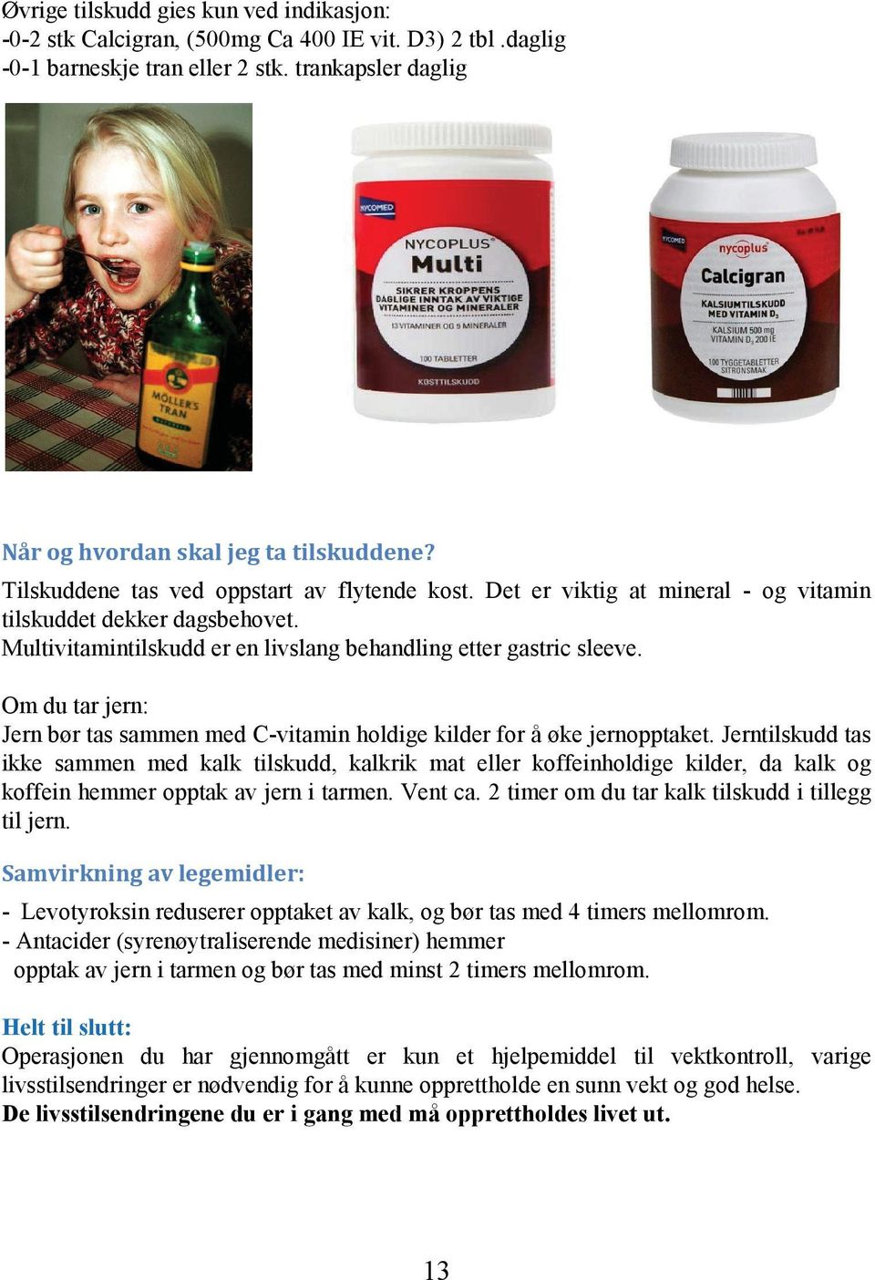 Om du tar jern: Jern bør tas sammen med C-vitamin holdige kilder for å øke jernopptaket.