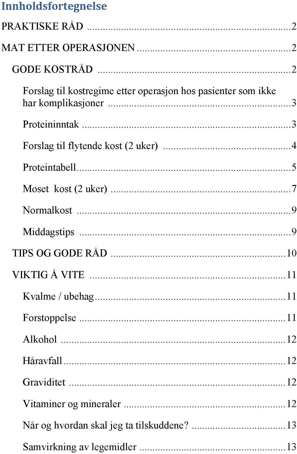 ..3 Forslag til flytende kost (2 uker)...4 Proteintabell...5 Moset kost (2 uker)...7 Normalkost...9 Middagstips...9 TIPS OG GODE RÅD.