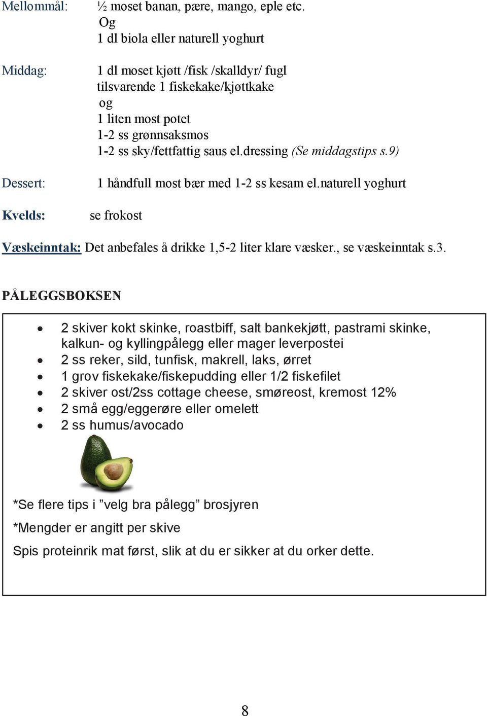 dressing (Se middagstips s.9) 1 håndfull most bær med 1-2 ss kesam el.naturell yoghurt se frokost Væskeinntak: Det anbefales å drikke 1,5-2 liter klare væsker., se væskeinntak s.3.