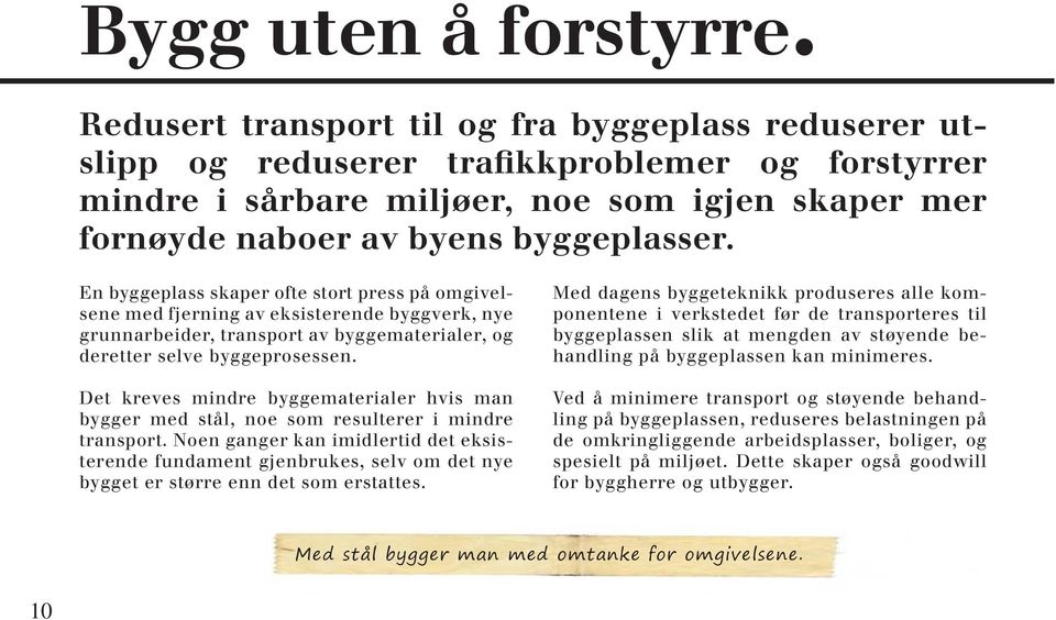 En byggeplass skaper ofte stort press på omgivelsene med fjerning av eksisterende byggverk, nye grunnarbeider, transport av byggematerialer, og deretter selve byggeprosessen.