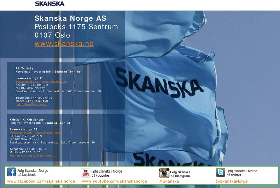 Box 1175, Sentrum N-0107 Oslo, Norway Besøksadresse visit: Skanskahuset Oslo, Drammensveien 60 Telephone +47 4000 6400 Mobile +47 458 69 153 pal.trollsas@skanska.no Kristján K.