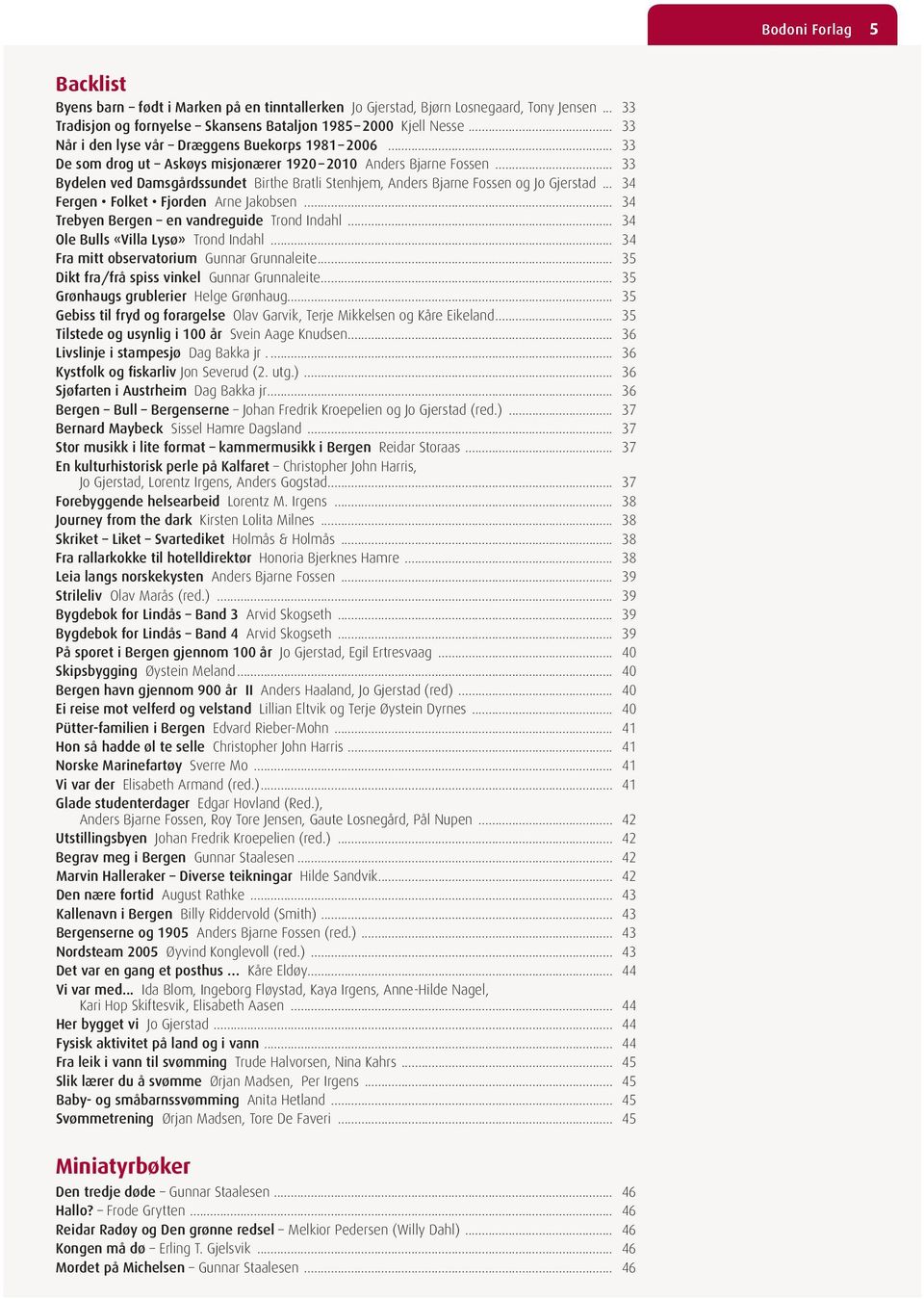 .. 33 Bydelen ved Damsgårdssundet Birthe Bratli Stenhjem, Anders Bjarne Fossen og Jo Gjerstad... 34 Fergen Folket Fjorden Arne Jakobsen... 34 Trebyen Bergen en vandreguide Trond Indahl.