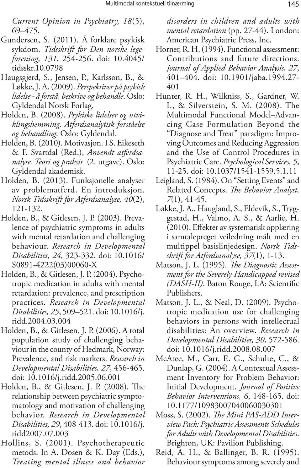 (2008). Psykiske lidelser og utviklingshemming. Atferdsanalytisk forståelse og behandling. Oslo: Gyldendal. Holden, B. (2010). Motivasjon. I S. Eikeseth & F. Svartdal (Red.), Anvendt atferdsanalyse.