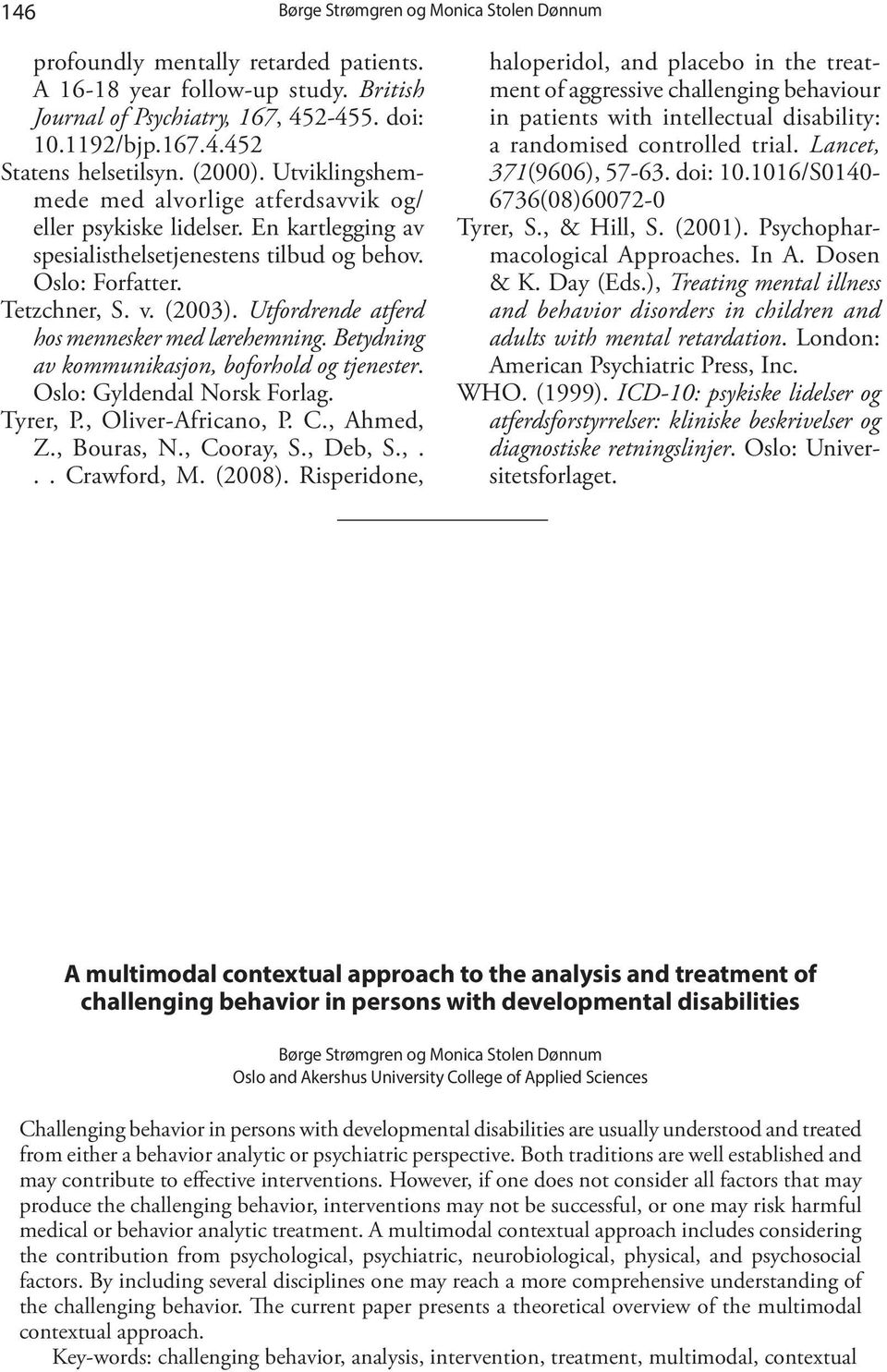 Utfordrende atferd hos mennesker med lærehemning. Betydning av kommunikasjon, boforhold og tjenester. Oslo: Gyldendal Norsk Forlag. Tyrer, P., Oliver-Africano, P. C., Ahmed, Z., Bouras, N., Cooray, S.