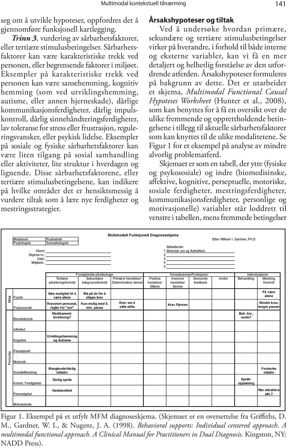 Eksempler på karakteristiske trekk ved personen kan være sansehemming, kognitiv hemming (som ved utviklingshemming, autisme, eller annen hjerneskade), dårlige kommunikasjonsferdigheter, dårlig