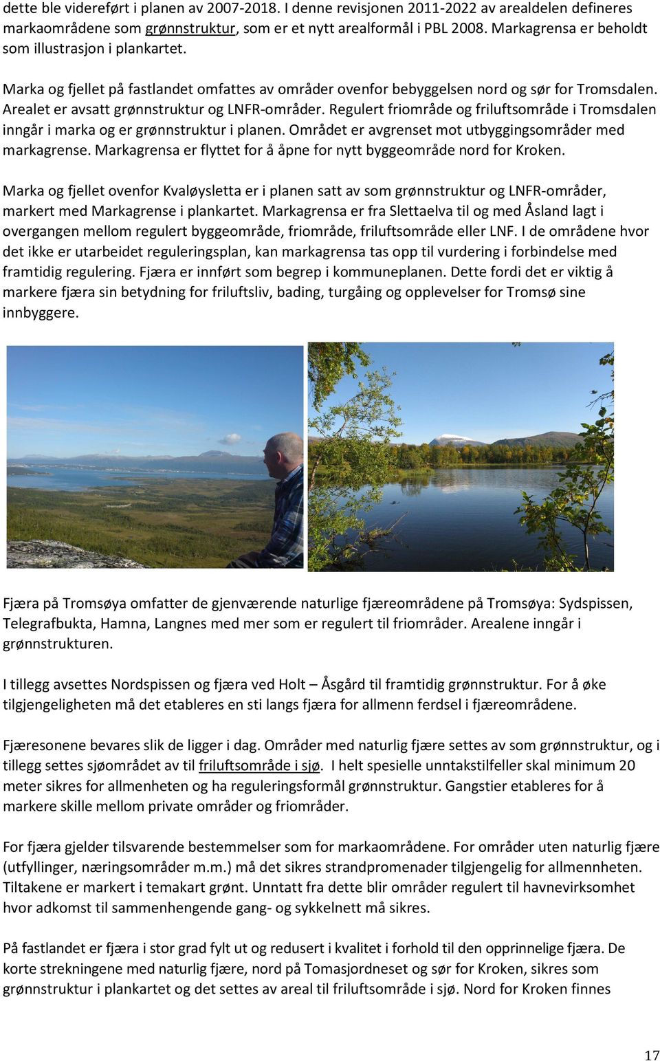Arealet er avsatt grønnstruktur og LNFR-områder. Regulert friområde og friluftsområde i Tromsdalen inngår i marka og er grønnstruktur i planen.