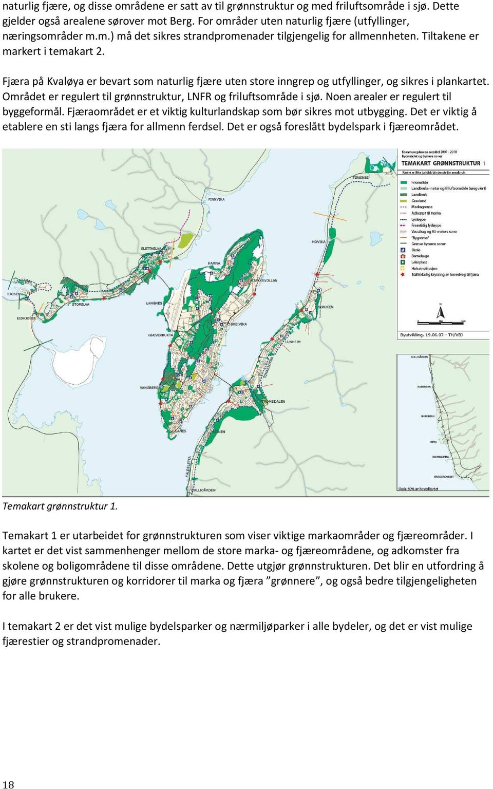 Fjæra på Kvaløya er bevart som naturlig fjære uten store inngrep og utfyllinger, og sikres i plankartet. Området er regulert til grønnstruktur, LNFR og friluftsområde i sjø.