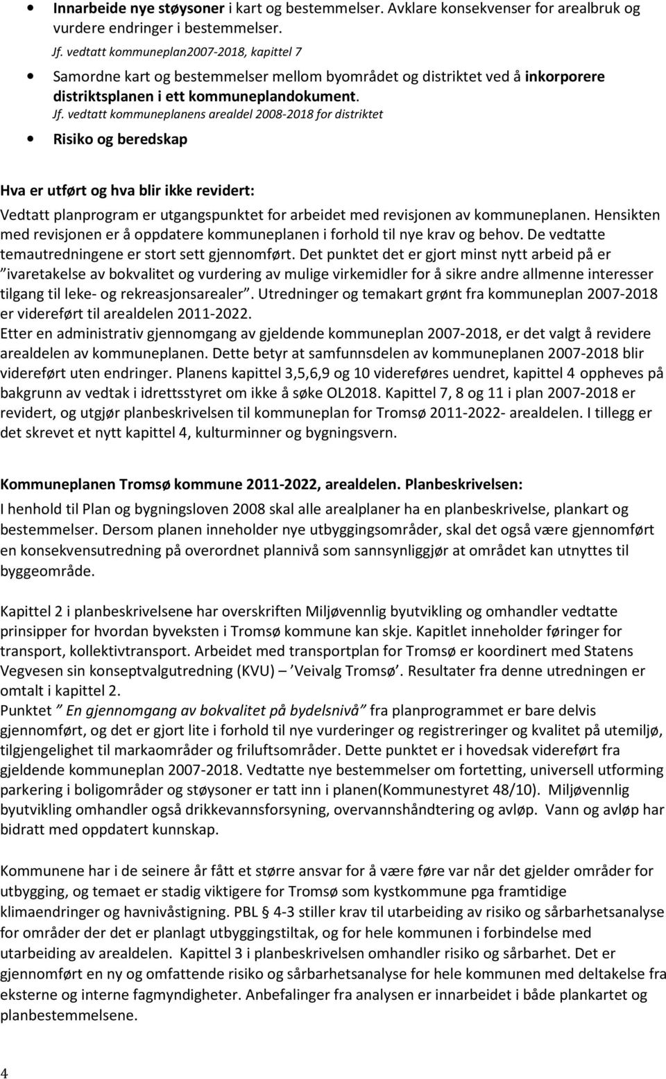 vedtatt kommuneplanens arealdel 2008-2018 for distriktet Risiko og beredskap Hva er utført og hva blir ikke revidert: Vedtatt planprogram er utgangspunktet for arbeidet med revisjonen av