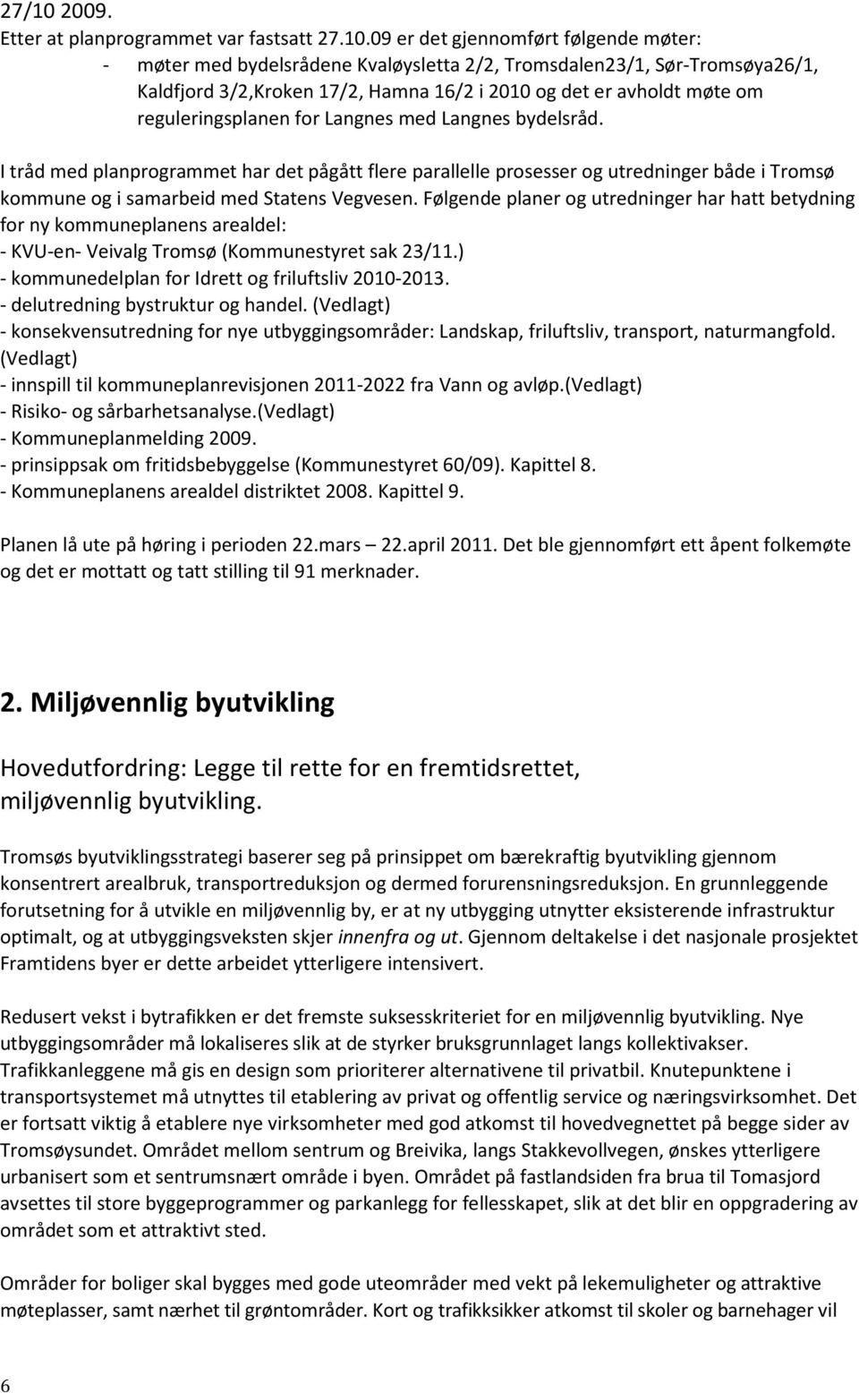 09 er det gjennomført følgende møter: - møter med bydelsrådene Kvaløysletta 2/2, Tromsdalen23/1, Sør-Tromsøya26/1, Kaldfjord 3/2,Kroken 17/2, Hamna 16/2 i 2010 og det er avholdt møte om