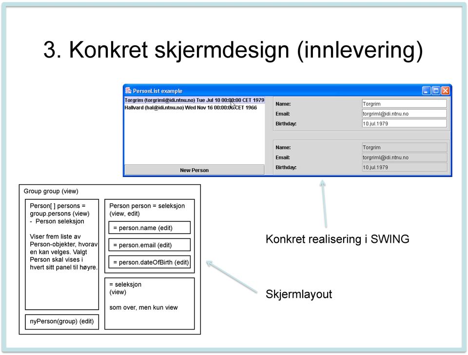 Valgt Person skal vises i hvert sitt panel til høyre. Person person = seleksjon (view, edit) = person.