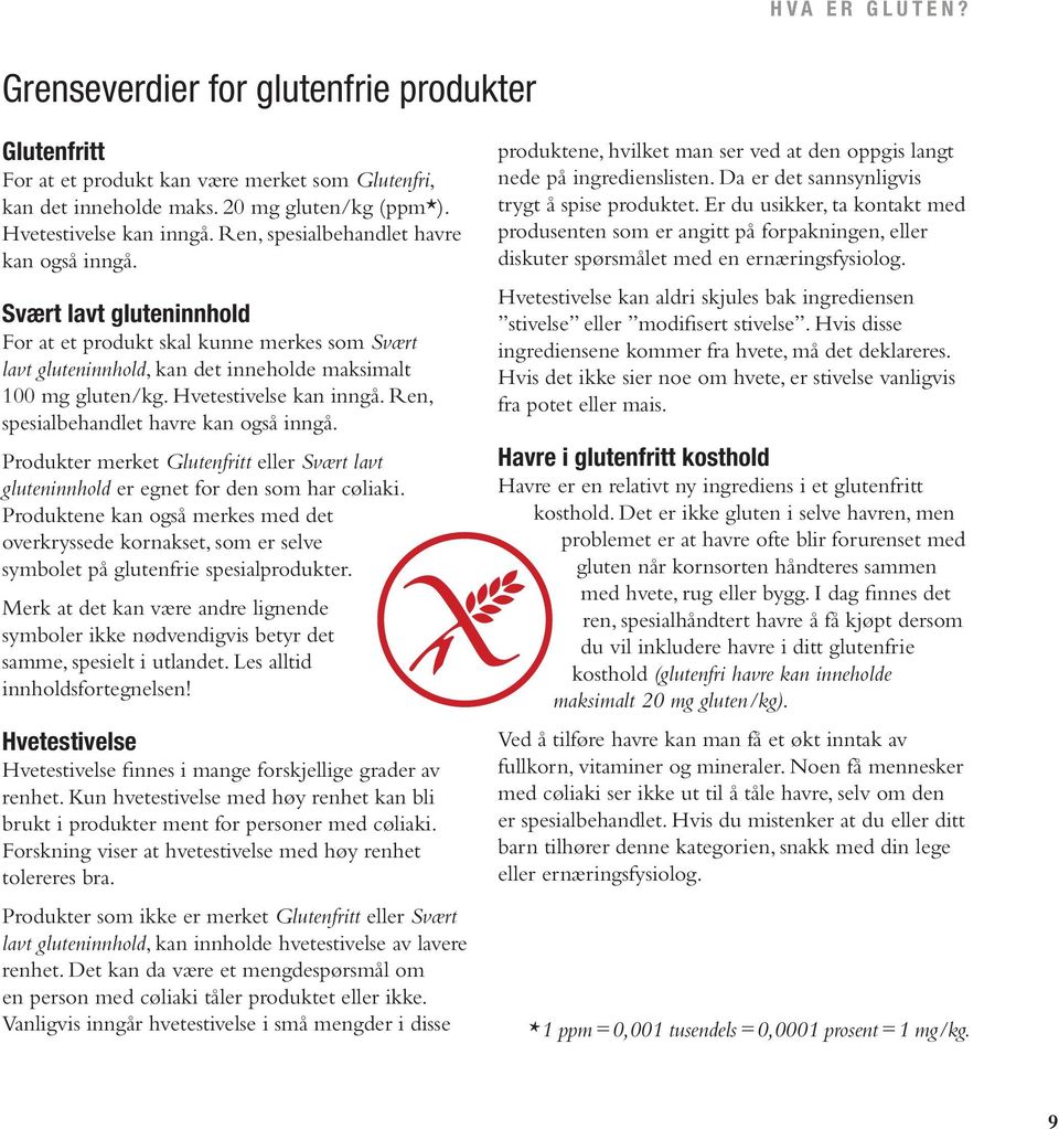 Hvetestivelse kan inngå. Ren, spesialbehandlet havre kan også inngå. Produkter merket Glutenfritt eller Svært lavt gluteninnhold er egnet for den som har cøliaki.