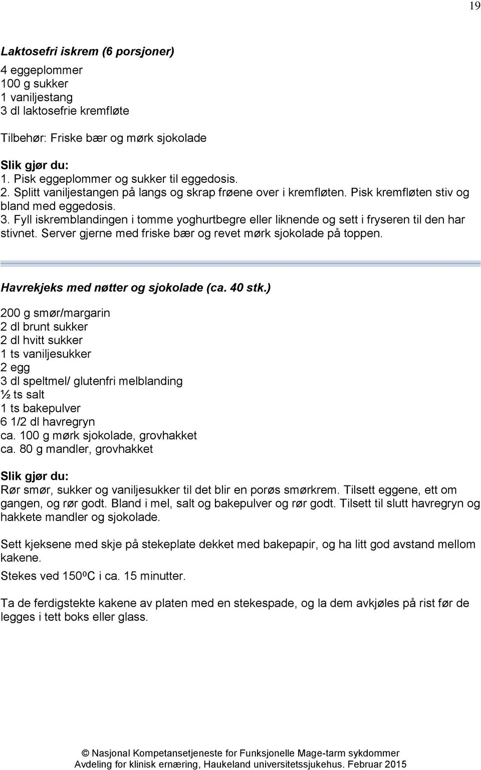 Fyll iskremblandingen i tomme yoghurtbegre eller liknende og sett i fryseren til den har stivnet. Server gjerne med friske bær og revet mørk sjokolade på toppen.