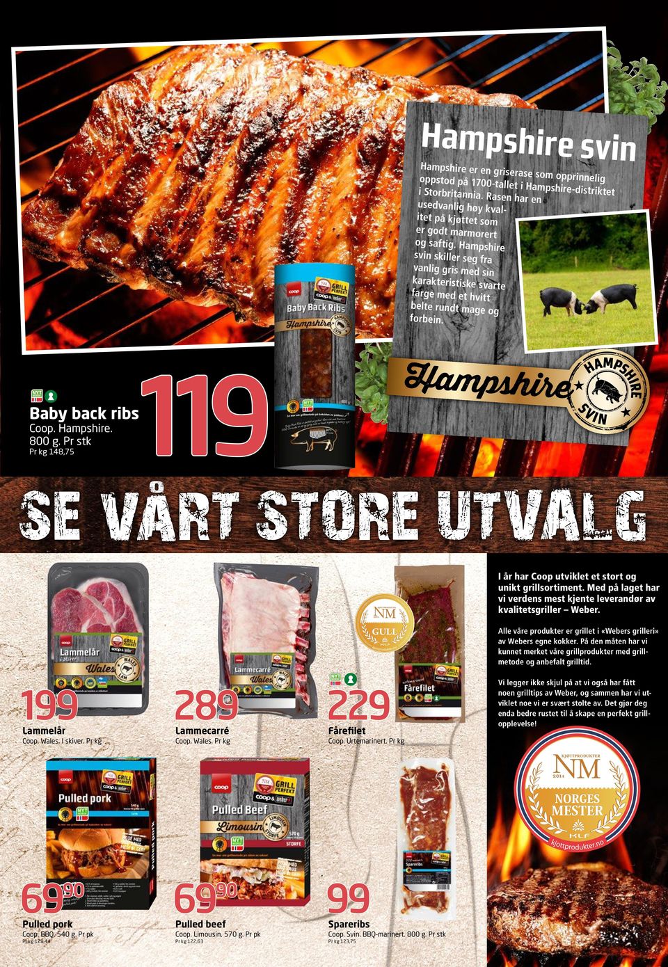 Pr stk Pr kg 148,75 SE VART STORE UTVALG I år har Coop utviklt t stort og unikt grillsortimnt. Md på lagt har vi vrdns mst kjnt lvrandør av kvalittsgrillr W br.