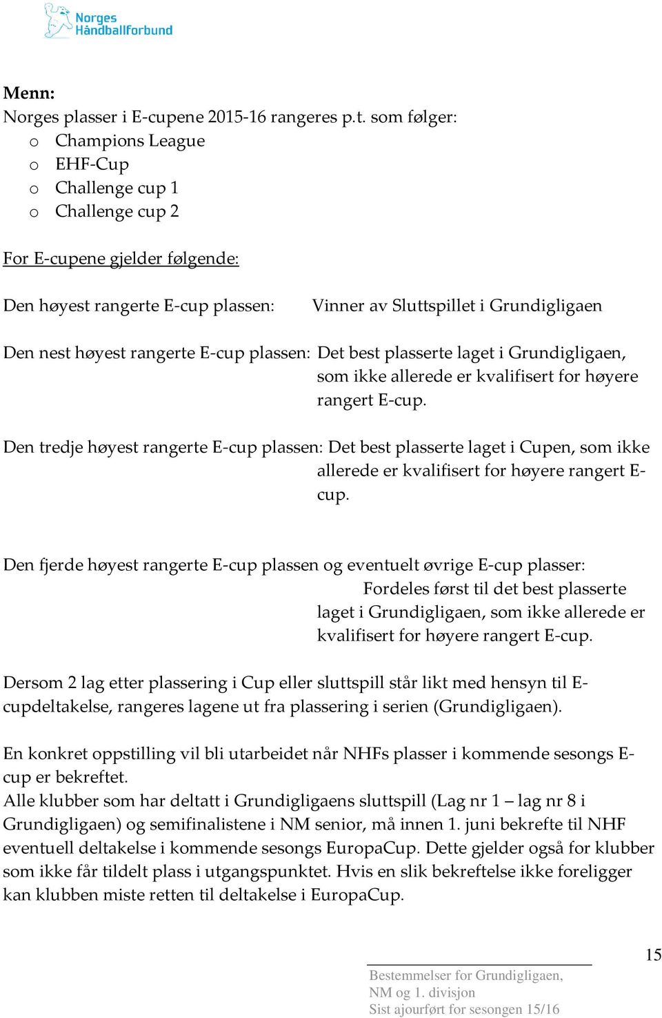 rangerte E-cup plassen: Det best plasserte laget i Grundigligaen, som ikke allerede er kvalifisert for høyere rangert E-cup.