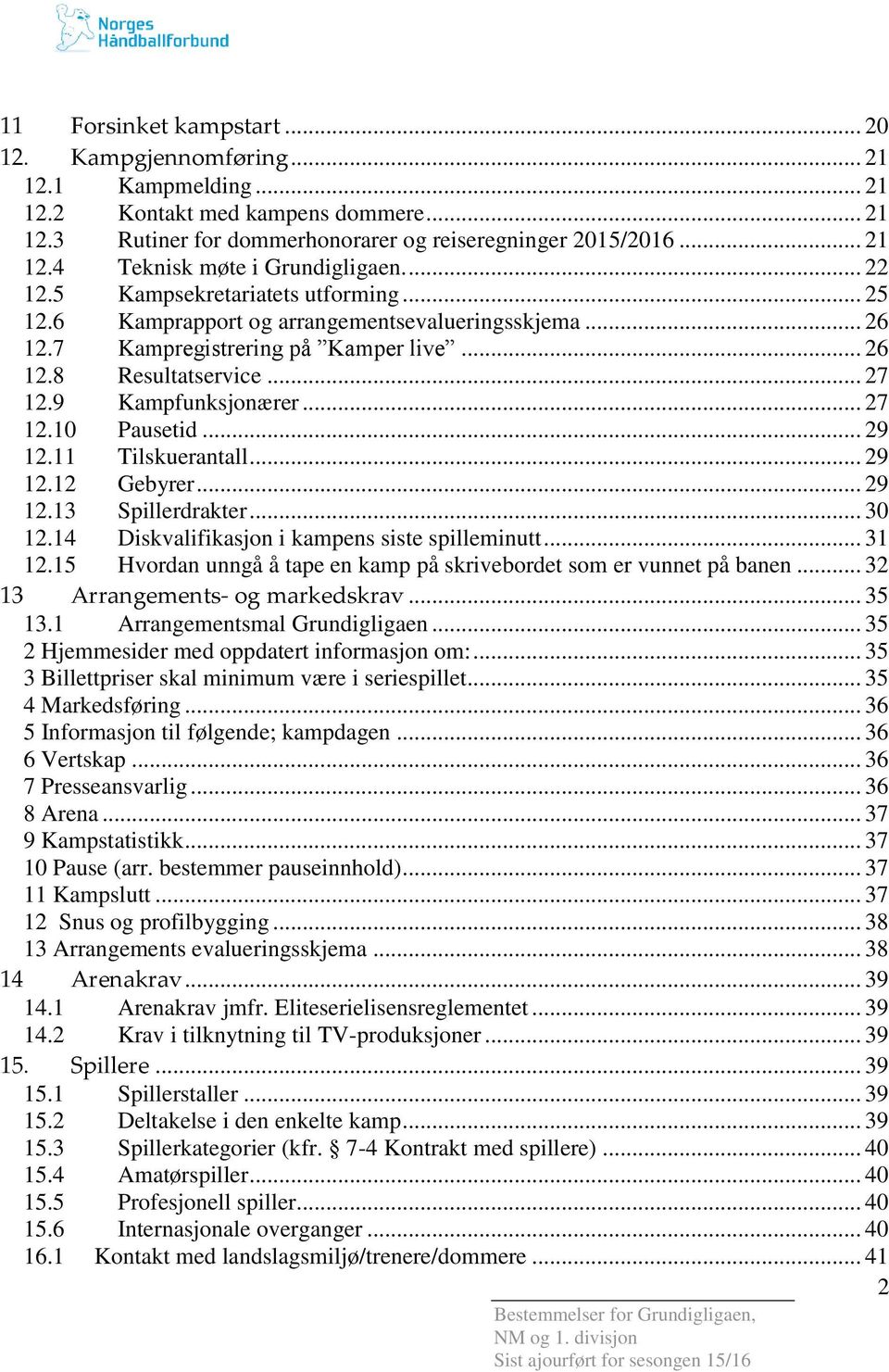 .. 27 12.10 Pausetid... 29 12.11 Tilskuerantall... 29 12.12 Gebyrer... 29 12.13 Spillerdrakter... 30 12.14 Diskvalifikasjon i kampens siste spilleminutt... 31 12.