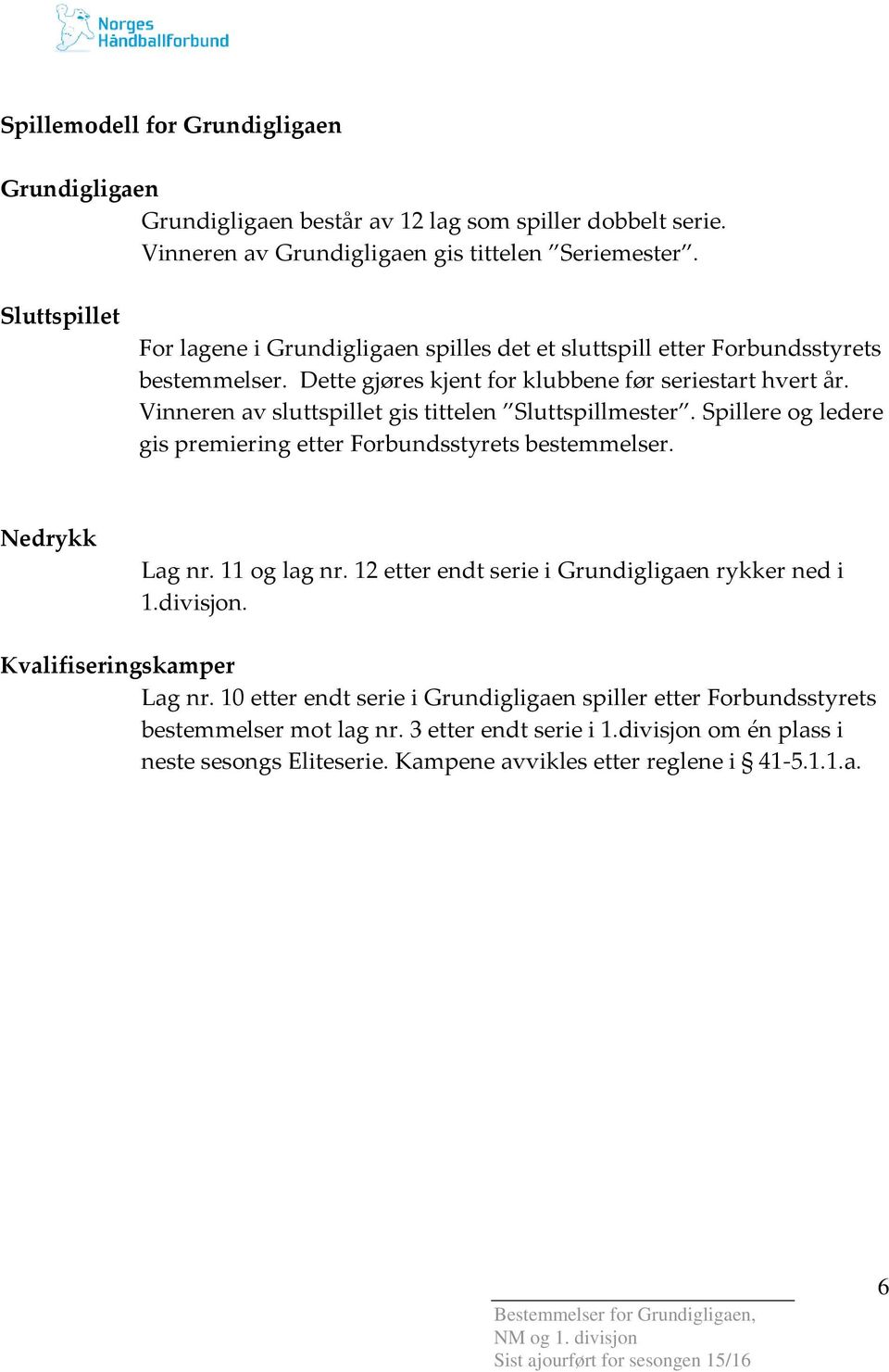 Vinneren av sluttspillet gis tittelen Sluttspillmester. Spillere og ledere gis premiering etter Forbundsstyrets bestemmelser. Nedrykk Lag nr. 11 og lag nr.