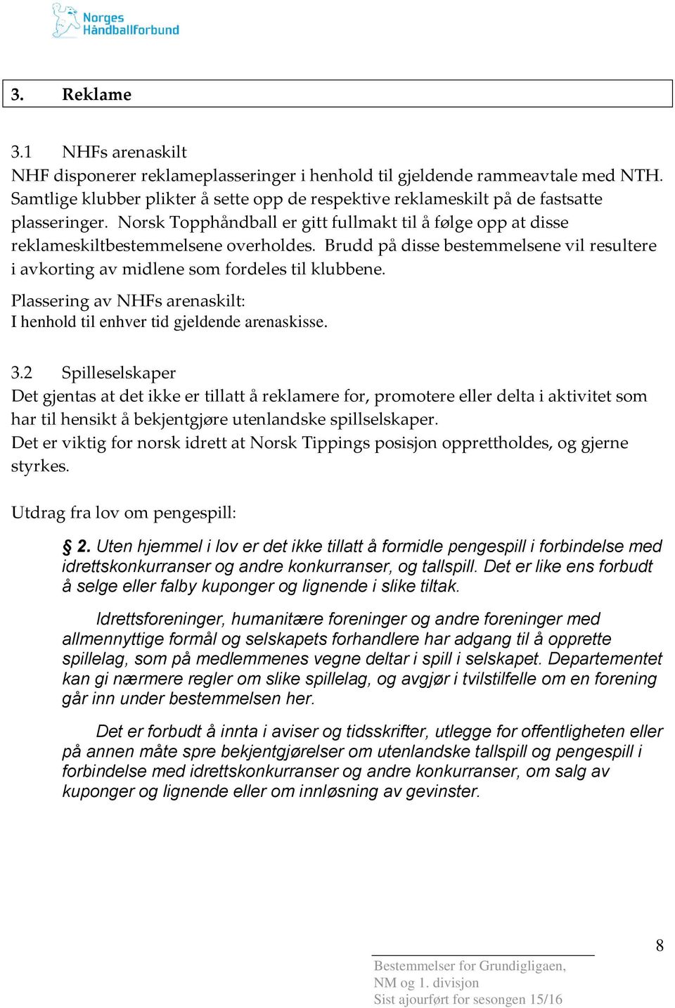 Brudd på disse bestemmelsene vil resultere i avkorting av midlene som fordeles til klubbene. Plassering av NHFs arenaskilt: I henhold til enhver tid gjeldende arenaskisse. 3.