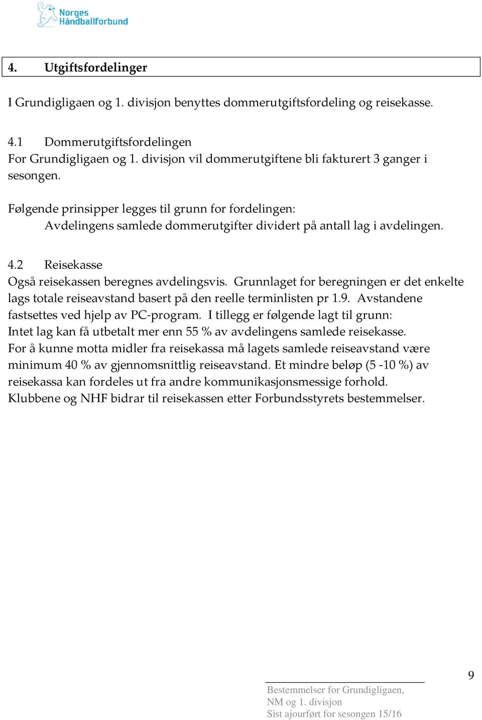 2 Reisekasse Også reisekassen beregnes avdelingsvis. Grunnlaget for beregningen er det enkelte lags totale reiseavstand basert på den reelle terminlisten pr 1.9.