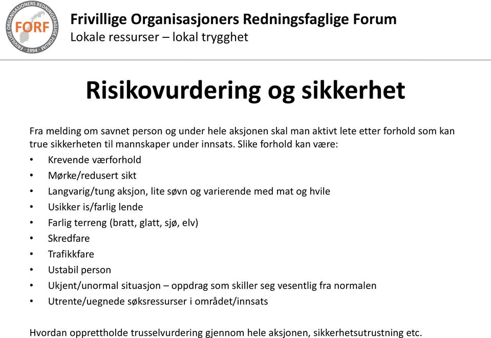 Slike forhold kan være: Krevende værforhold Mørke/redusert sikt Langvarig/tung aksjon, lite søvn og varierende med mat og hvile Usikker is/farlig lende