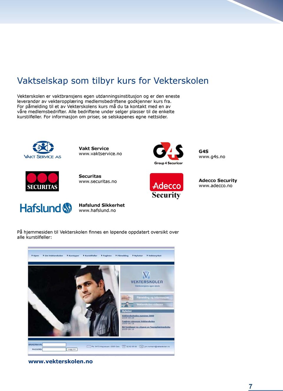 Alle bedriftene under selger plasser til de enkelte kurstilfeller. For informasjon om priser, se selskapenes egne nettsider. Vakt Service www.vaktservice.no G4S www.