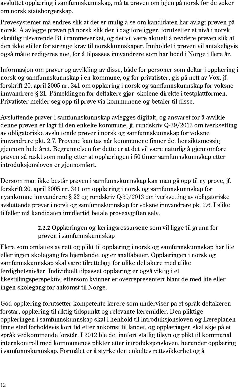 Å avlegge prøven på norsk slik den i dag foreligger, forutsetter et nivå i norsk skriftlig tilsvarende B1 i rammeverket, og det vil være aktuelt å revidere prøven slik at den ikke stiller for strenge