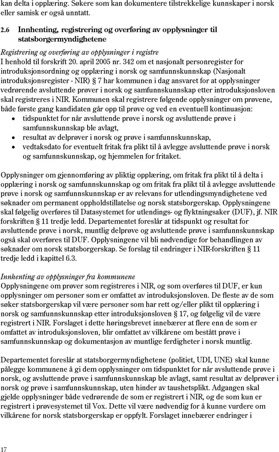 342 om et nasjonalt personregister for introduksjonsordning og opplæring i norsk og samfunnskunnskap (Nasjonalt introduksjonsregister - NIR) 7 har kommunen i dag ansvaret for at opplysninger