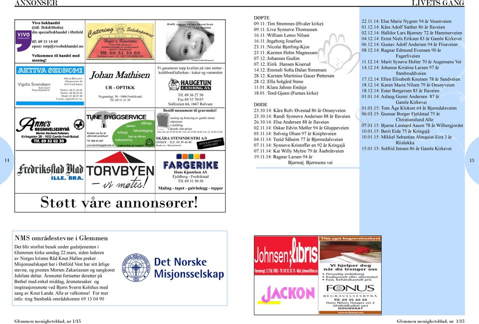 10.14: Kåre Rolv Øvestad 86 år Onsøyveien 23.10.14: Randi Synnøve Andersen 88 år Ilaveien 26.10.14: Else Andersen 88 år Ilaveien 02.11.14: Oskar Edvin Møller 94 år Gluppeveien 03.11.14: Solveig Olsen 97 år Knipleveien 04.