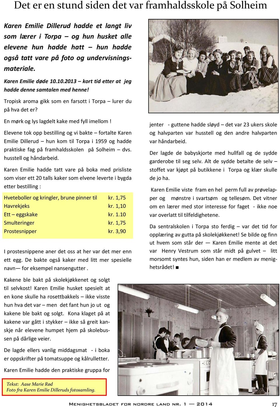 En mørk og lys lagdelt kake med fyll imellom! Elevene tok opp bestilling og vi bakte fortalte Karen Emilie Dillerud hun kom til Torpa i 1959 og hadde praktiske fag på framhaldsskolen på Solheim dvs.