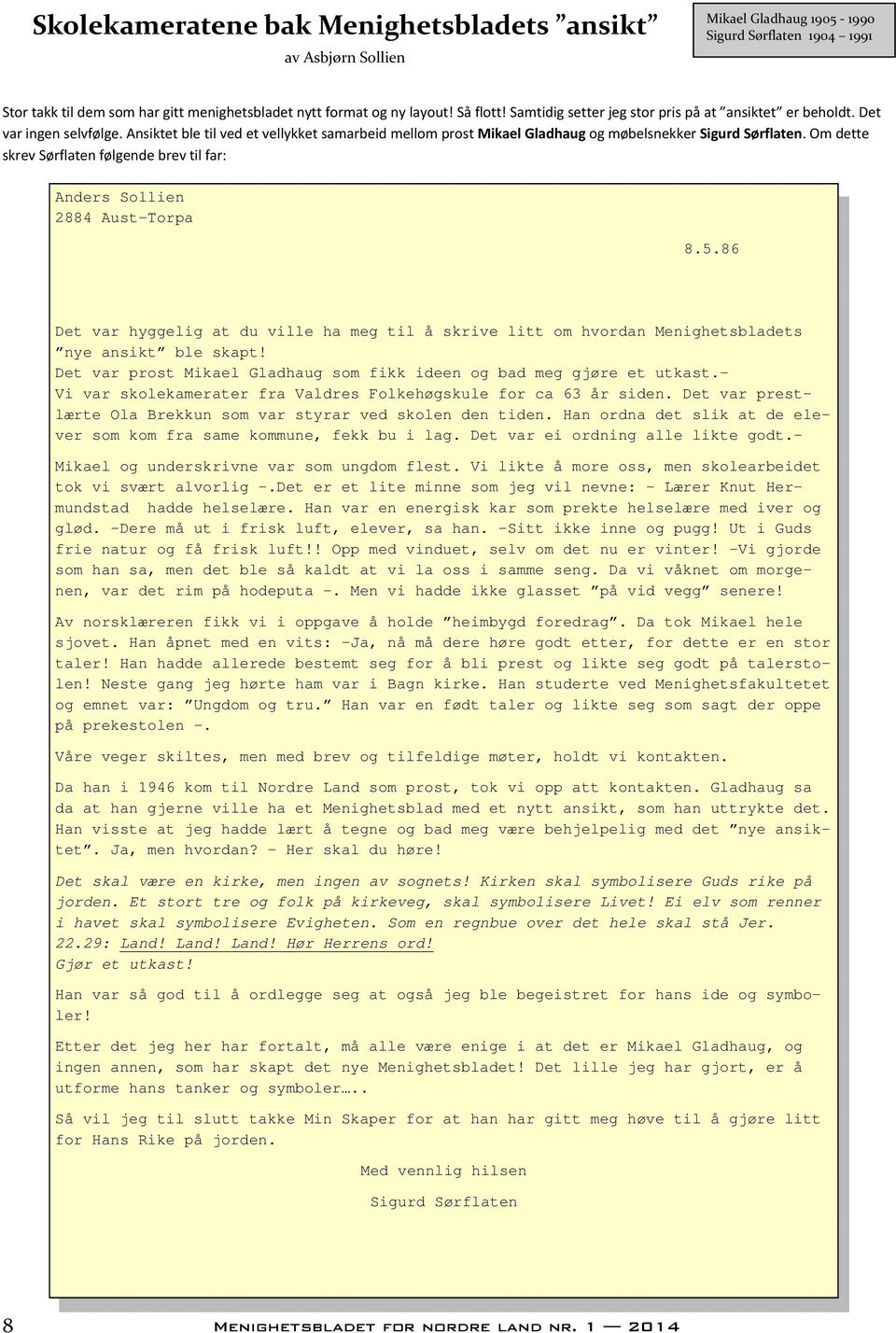 Om dette skrev Sørflaten følgende brev til far: Anders Sollien 2884 Aust-Torpa 8.5.86 Det var hyggelig at du ville ha meg til å skrive litt om hvordan Menighetsbladets nye ansikt ble skapt!