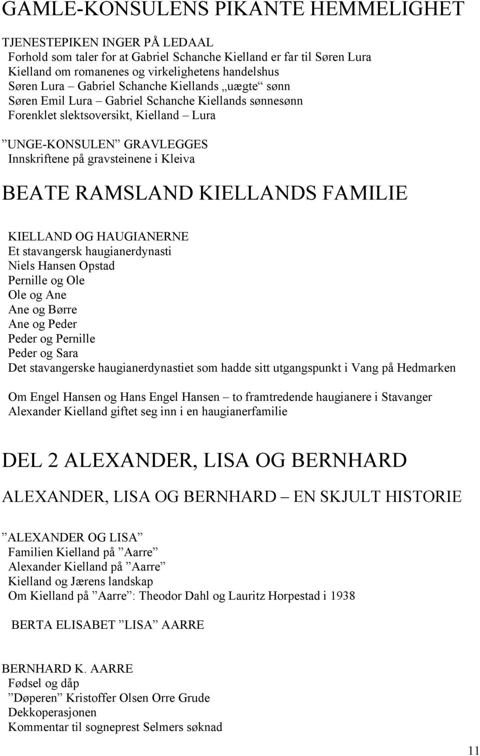 BEATE RAMSLAND KIELLANDS FAMILIE KIELLAND OG HAUGIANERNE Et stavangersk haugianerdynasti Niels Hansen Opstad Pernille og Ole Ole og Ane Ane og Børre Ane og Peder Peder og Pernille Peder og Sara Det