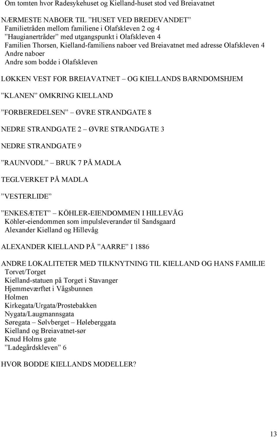 KLANEN OMKRING KIELLAND FORBEREDELSEN ØVRE STRANDGATE 8 NEDRE STRANDGATE 2 ØVRE STRANDGATE 3 NEDRE STRANDGATE 9 RAUNVODL BRUK 7 PÅ MADLA TEGLVERKET PÅ MADLA VESTERLIDE ENKESÆTET KÖHLER-EIENDOMMEN I