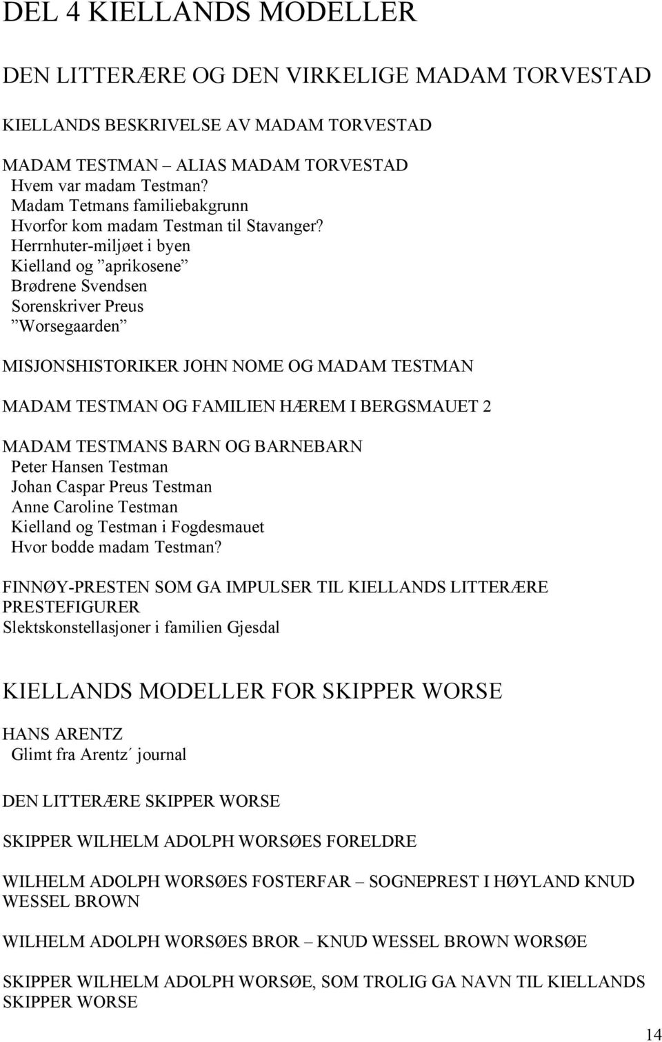 Herrnhuter-miljøet i byen Kielland og aprikosene Brødrene Svendsen Sorenskriver Preus Worsegaarden MISJONSHISTORIKER JOHN NOME OG MADAM TESTMAN MADAM TESTMAN OG FAMILIEN HÆREM I BERGSMAUET 2 MADAM