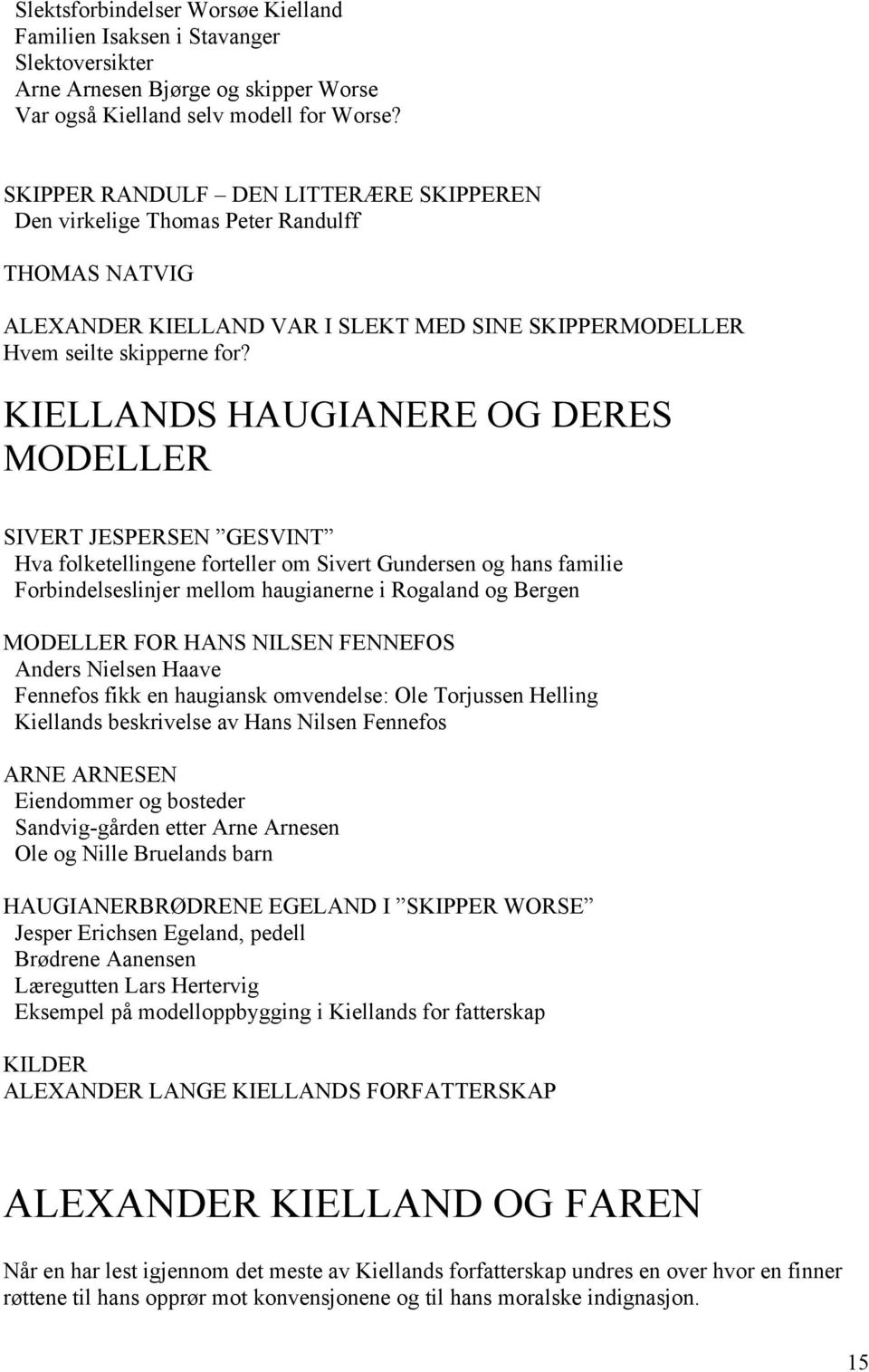 KIELLANDS HAUGIANERE OG DERES MODELLER SIVERT JESPERSEN GESVINT Hva folketellingene forteller om Sivert Gundersen og hans familie Forbindelseslinjer mellom haugianerne i Rogaland og Bergen MODELLER