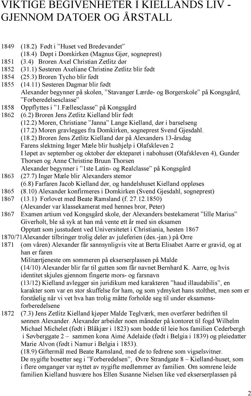 11) Søsteren Dagmar blir født Alexander begynner på skolen, Stavanger Lærde- og Borgerskole på Kongsgård, Forberedelsesclasse 1858 Oppflyttes i 1.Fællesclasse på Kongsgård 1862 (6.