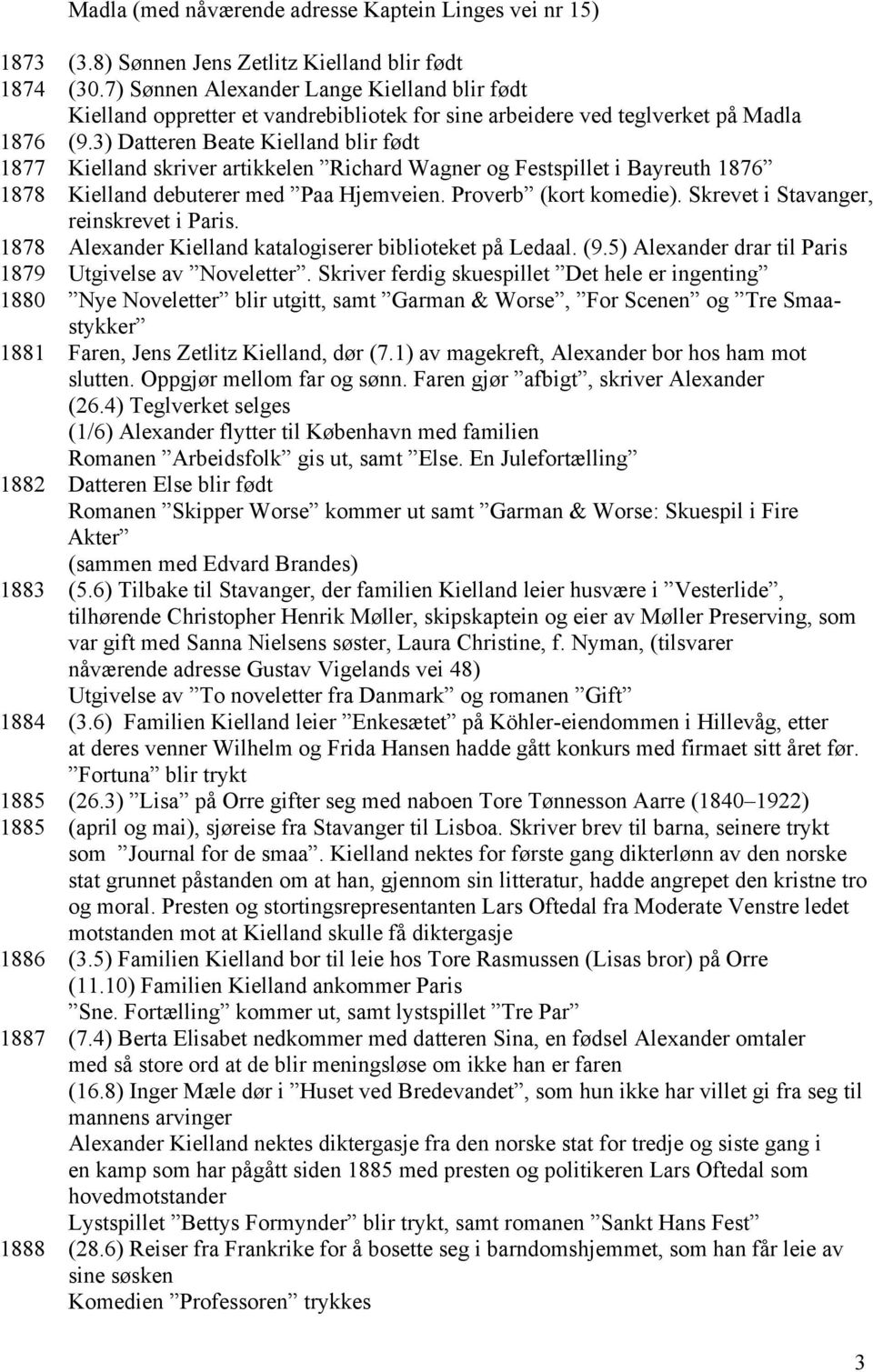 3) Datteren Beate Kielland blir født 1877 Kielland skriver artikkelen Richard Wagner og Festspillet i Bayreuth 1876 1878 Kielland debuterer med Paa Hjemveien. Proverb (kort komedie).