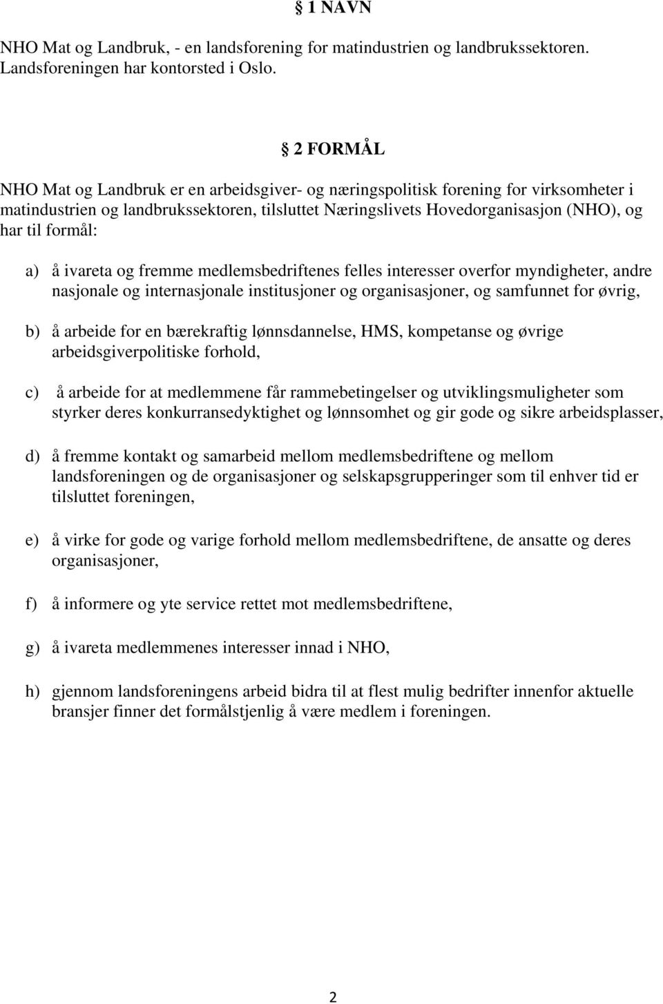 formål: a) å ivareta og fremme medlemsbedriftenes felles interesser overfor myndigheter, andre nasjonale og internasjonale institusjoner og organisasjoner, og samfunnet for øvrig, b) å arbeide for en