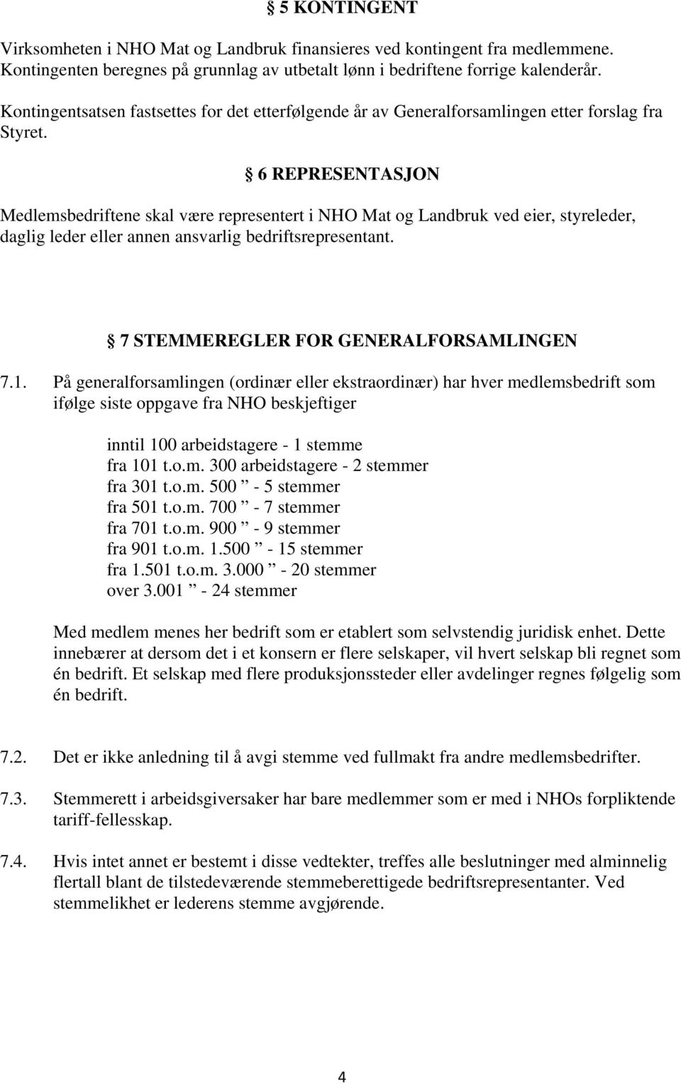 6 REPRESENTASJON Medlemsbedriftene skal være representert i NHO Mat og Landbruk ved eier, styreleder, daglig leder eller annen ansvarlig bedriftsrepresentant. 7 STEMMEREGLER FOR GENERALFORSAMLINGEN 7.