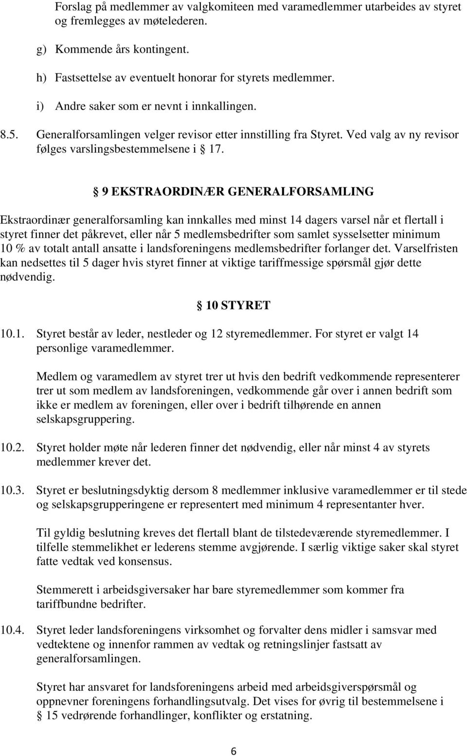 9 EKSTRAORDINÆR GENERALFORSAMLING Ekstraordinær generalforsamling kan innkalles med minst 14 dagers varsel når et flertall i styret finner det påkrevet, eller når 5 medlemsbedrifter som samlet