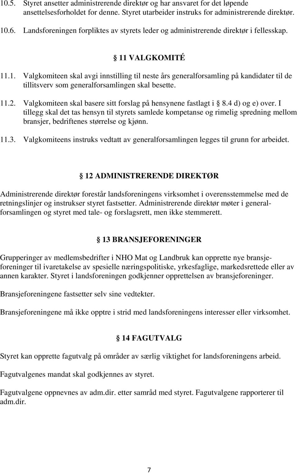 VALGKOMITÉ 11.1. Valgkomiteen skal avgi innstilling til neste års generalforsamling på kandidater til de tillitsverv som generalforsamlingen skal besette. 11.2.