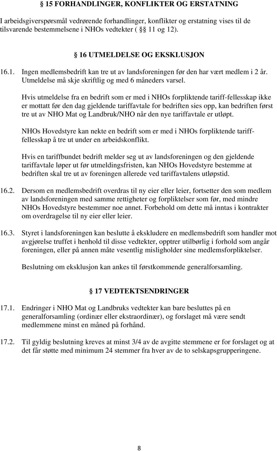 Hvis utmeldelse fra en bedrift som er med i NHOs forpliktende tariff-fellesskap ikke er mottatt før den dag gjeldende tariffavtale for bedriften sies opp, kan bedriften først tre ut av NHO Mat og