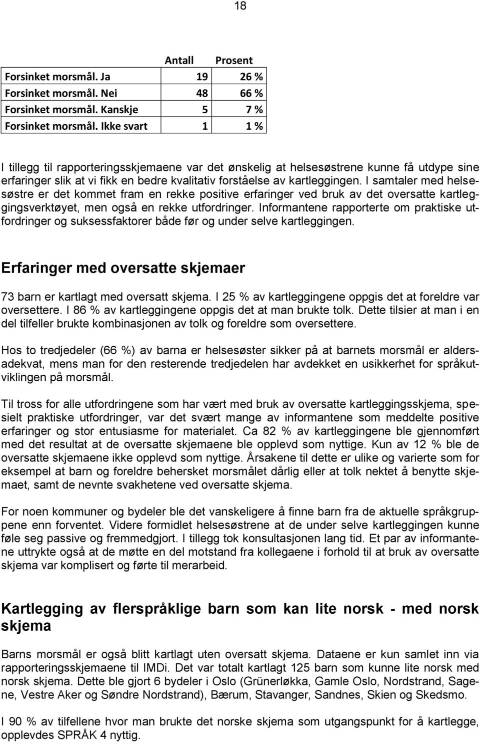 I samtaler med helsesøstre er det kommet fram en rekke positive erfaringer ved bruk av det oversatte kartleggingsverktøyet, men også en rekke utfordringer.