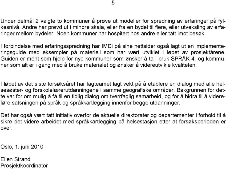 I forbindelse med erfaringsspredning har IMDi på sine nettsider også lagt ut en implementeringsguide med eksempler på materiell som har vært utviklet i løpet av prosjektårene.